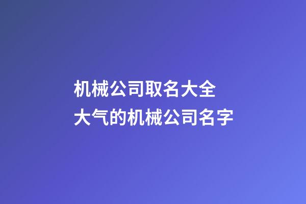 机械公司取名大全 大气的机械公司名字